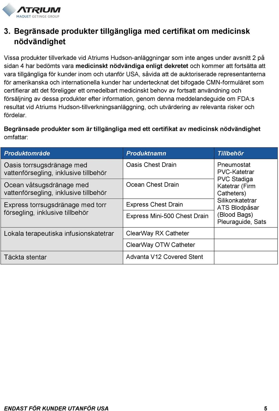 kunder har undertecknat det bifogade CMN-formuläret som certifierar att det föreligger ett omedelbart medicinskt behov av fortsatt användning och försäljning av dessa produkter efter information,