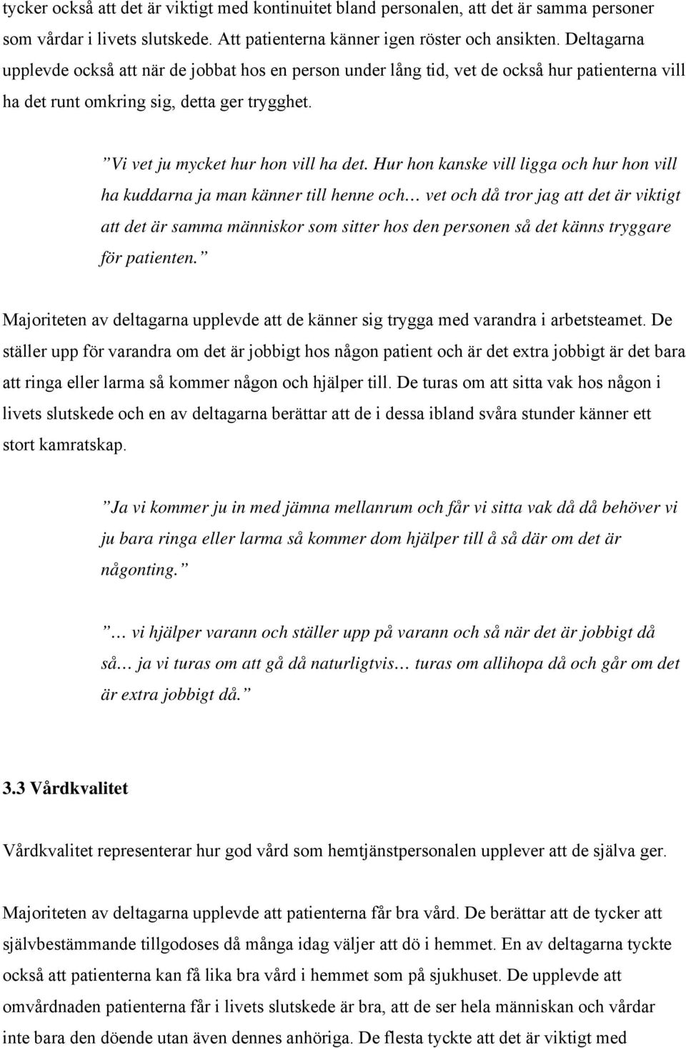 Hur hon kanske vill ligga och hur hon vill ha kuddarna ja man känner till henne och vet och då tror jag att det är viktigt att det är samma människor som sitter hos den personen så det känns tryggare