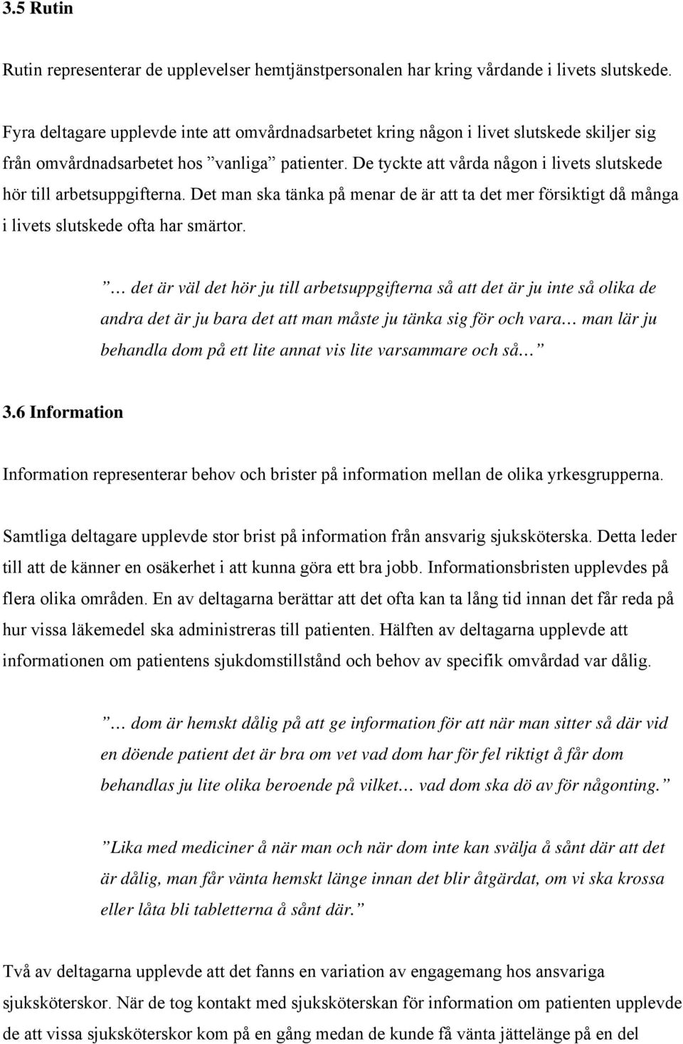 De tyckte att vårda någon i livets slutskede hör till arbetsuppgifterna. Det man ska tänka på menar de är att ta det mer försiktigt då många i livets slutskede ofta har smärtor.