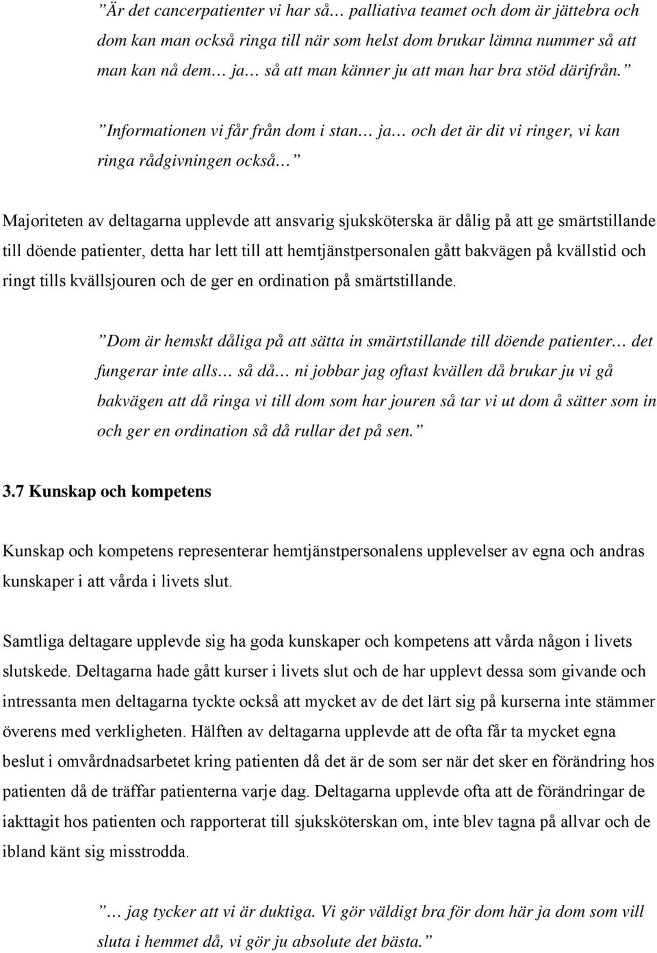 Informationen vi får från dom i stan ja och det är dit vi ringer, vi kan ringa rådgivningen också Majoriteten av deltagarna upplevde att ansvarig sjuksköterska är dålig på att ge smärtstillande till