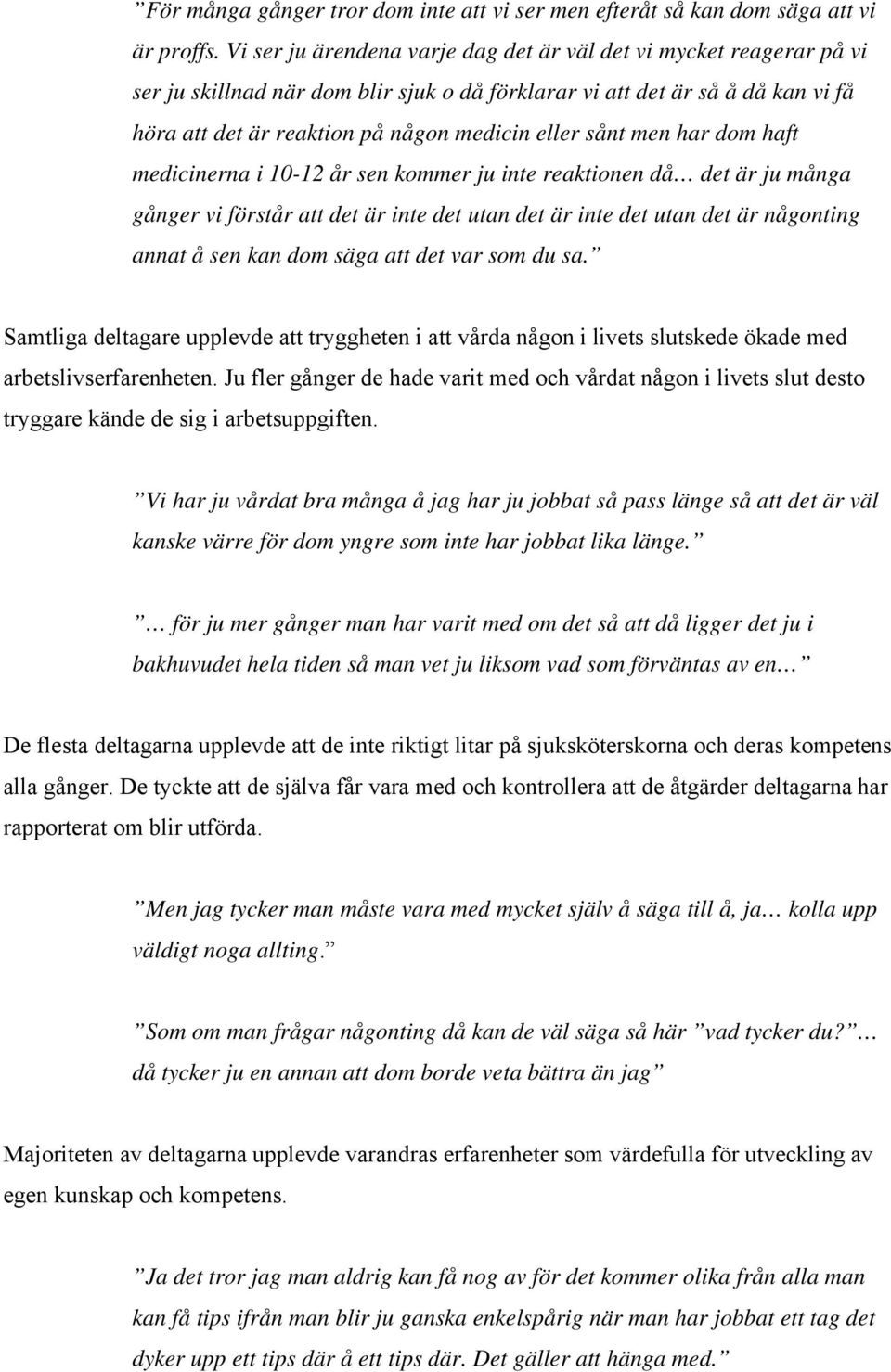 sånt men har dom haft medicinerna i 10-12 år sen kommer ju inte reaktionen då det är ju många gånger vi förstår att det är inte det utan det är inte det utan det är någonting annat å sen kan dom säga