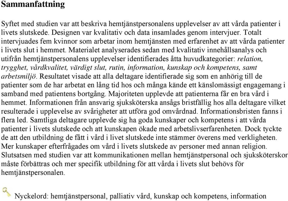 Materialet analyserades sedan med kvalitativ innehållsanalys och utifrån hemtjänstpersonalens upplevelser identifierades åtta huvudkategorier: relation, trygghet, vårdkvalitet, värdigt slut, rutin,