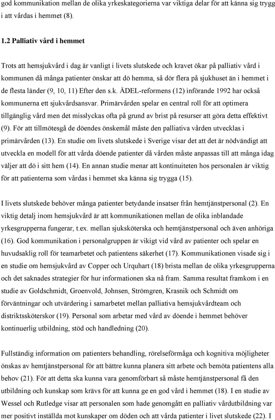 hemmet i de flesta länder (9, 10, 11) Efter den s.k. ÄDEL-reformens (12) införande 1992 har också kommunerna ett sjukvårdsansvar.