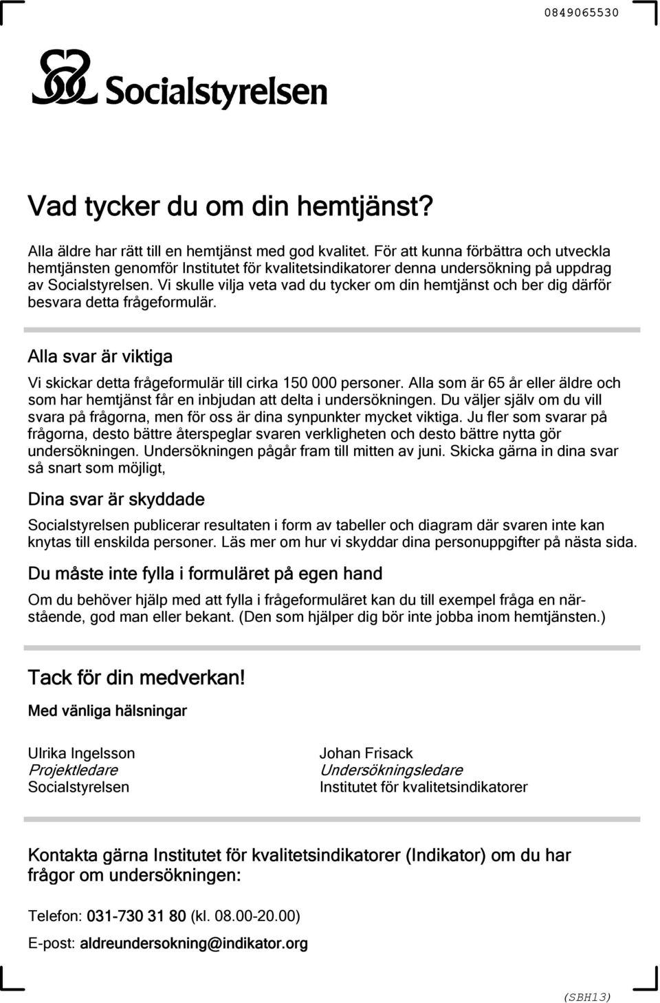 Vi skulle vilja veta vad du tycker om din hemtjänst och ber dig därför besvara detta frågeformulär. Alla svar är viktiga Vi skickar detta frågeformulär till cirka 150 000 personer.