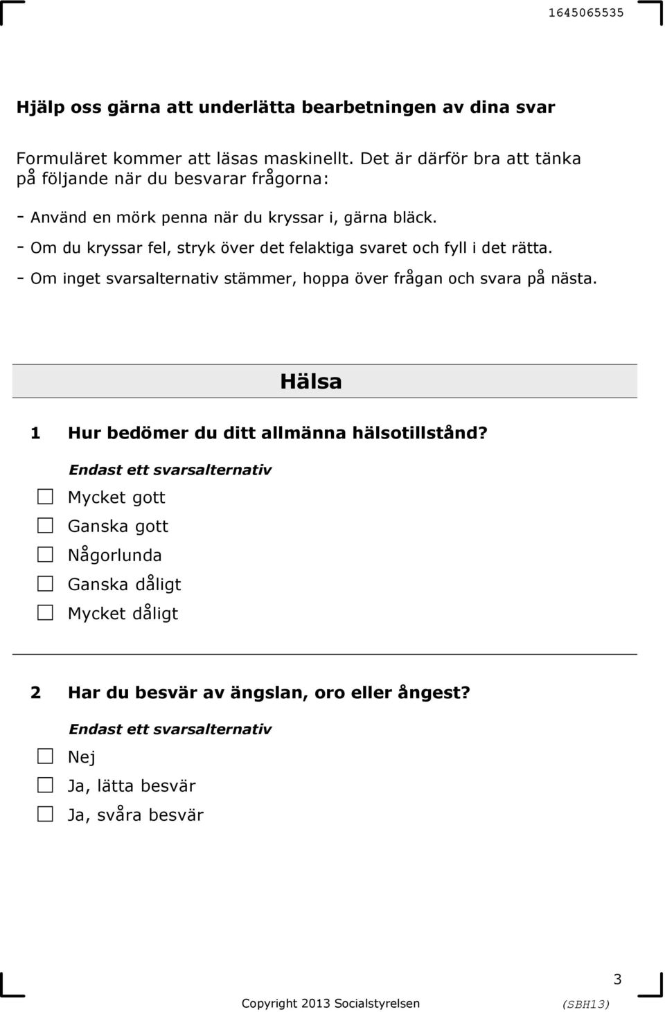 Om du kryssar fel, stryk över det felaktiga svaret och fyll i det rätta. Om inget svarsalternativ stämmer, hoppa över frågan och svara på nästa.