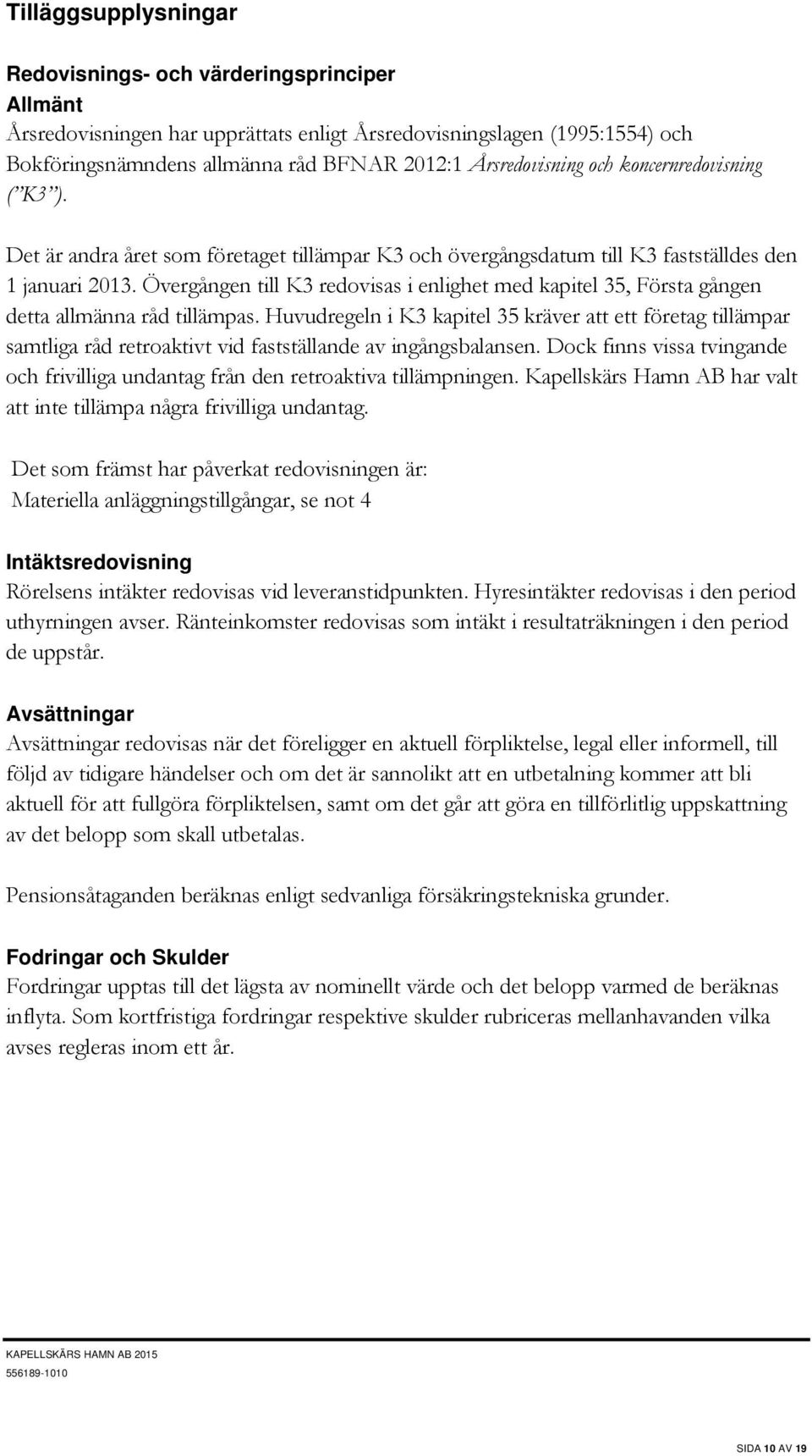 Övergången till K3 redovisas i enlighet med kapitel 35, Första gången detta allmänna råd tillämpas.