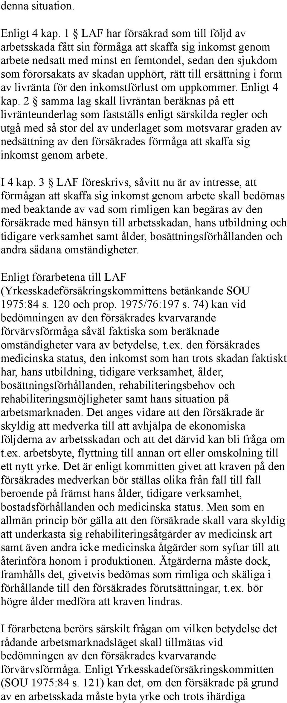 ersättning i form av livränta för den inkomstförlust om uppkommer. Enligt 4 kap.