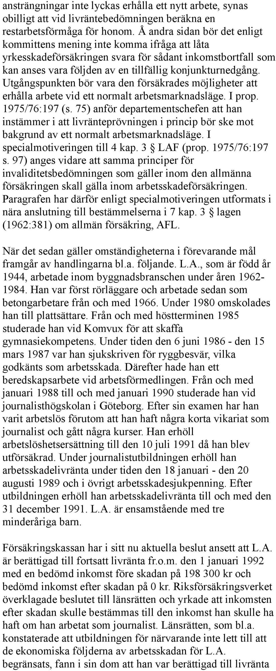 Utgångspunkten bör vara den försäkrades möjligheter att erhålla arbete vid ett normalt arbetsmarknadsläge. I prop. 1975/76:197 (s.