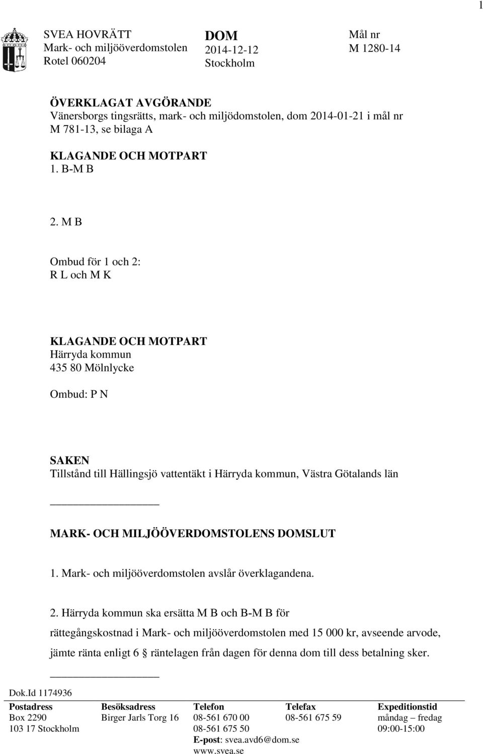 M B Ombud för 1 och 2: R L och M K KLAGANDE OCH MOTPART Härryda kommun 435 80 Mölnlycke Ombud: P N SAKEN Tillstånd till Hällingsjö vattentäkt i Härryda kommun, Västra Götalands län MARK- OCH