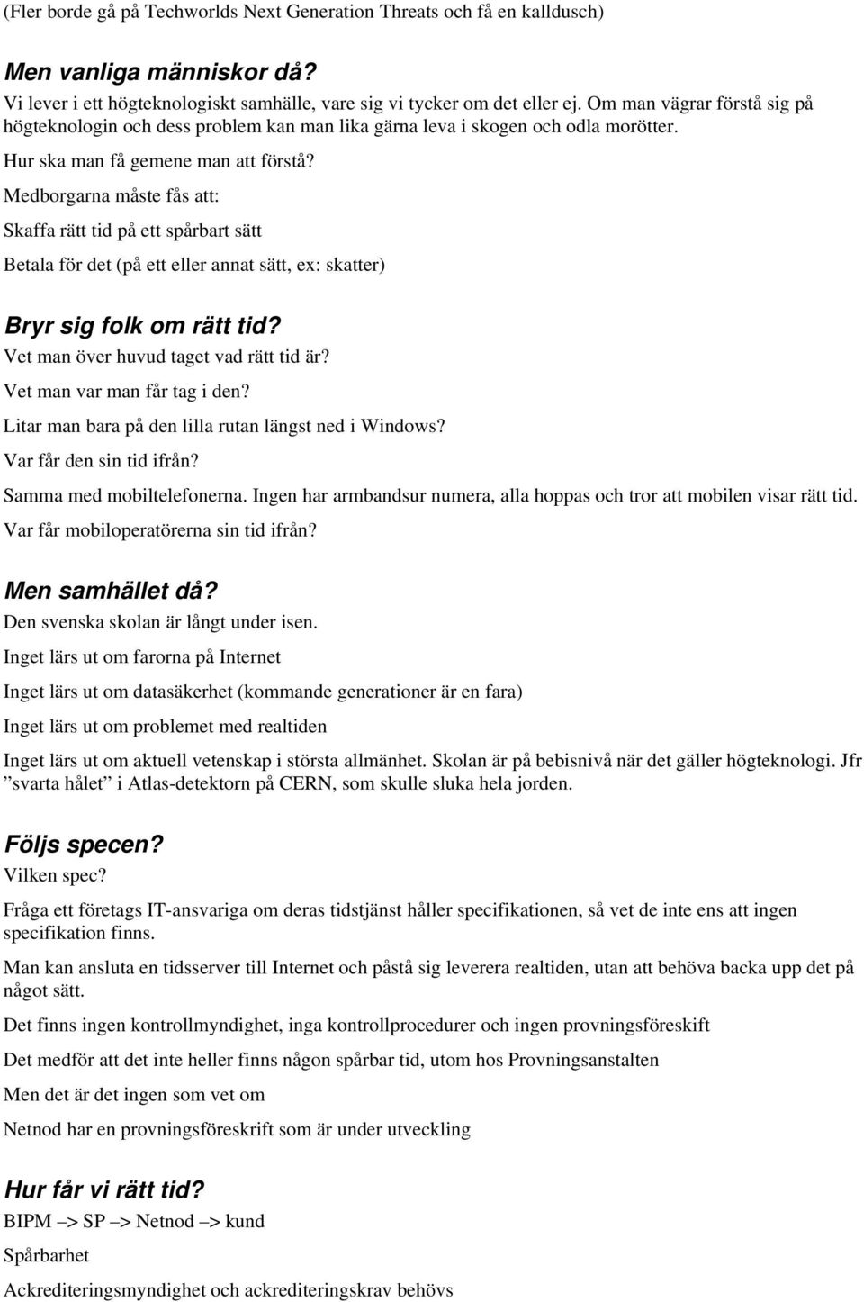 Medborgarna måste fås att: Skaffa rätt tid på ett spårbart sätt Betala för det (på ett eller annat sätt, ex: skatter) Bryr sig folk om rätt tid? Vet man över huvud taget vad rätt tid är?