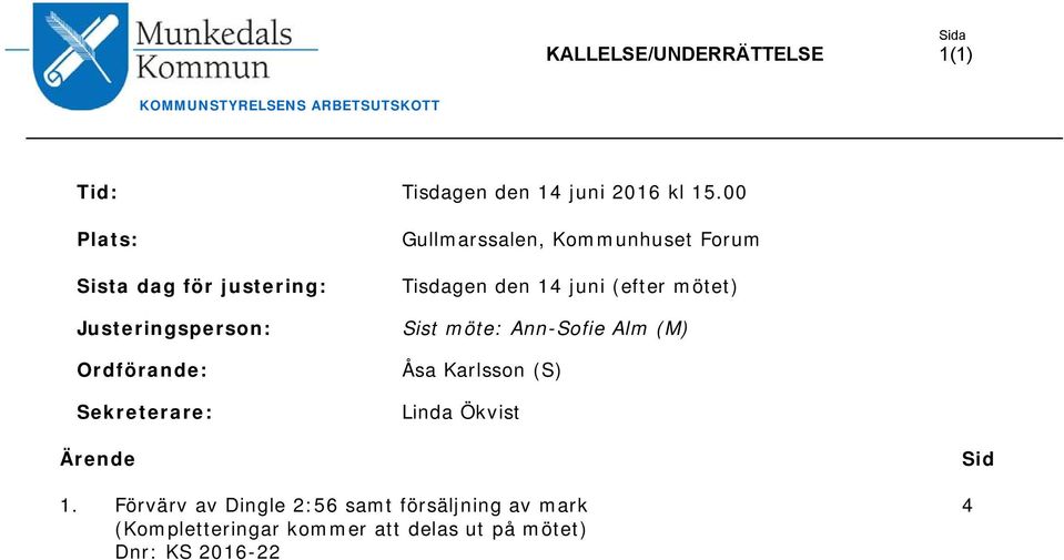 Forum Tisdagen den 14 juni (efter mötet) Sist möte: Ann-Sofie Alm (M) Åsa Karlsson (S) Linda Ökvist Ärende