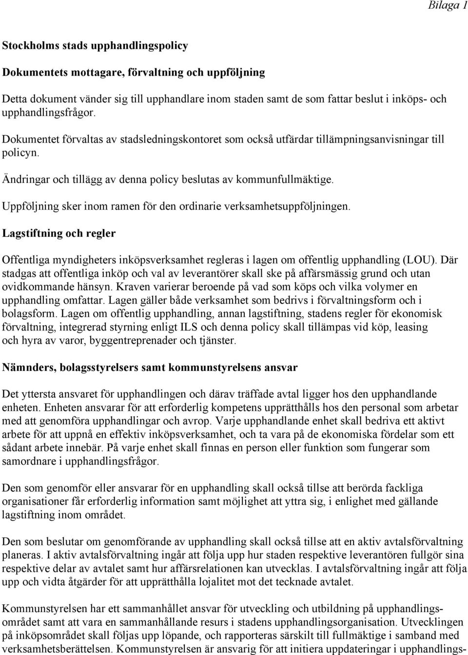 Uppföljning sker inom ramen för den ordinarie verksamhetsuppföljningen. Lagstiftning och regler Offentliga myndigheters inköpsverksamhet regleras i lagen om offentlig upphandling (LOU).