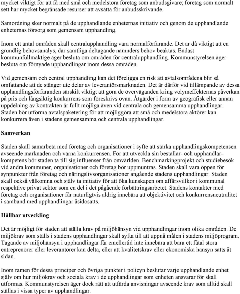 Inom ett antal områden skall centralupphandling vara normalförfarande. Det är då viktigt att en grundlig behovsanalys, där samtliga deltagande nämnders behov beaktas.