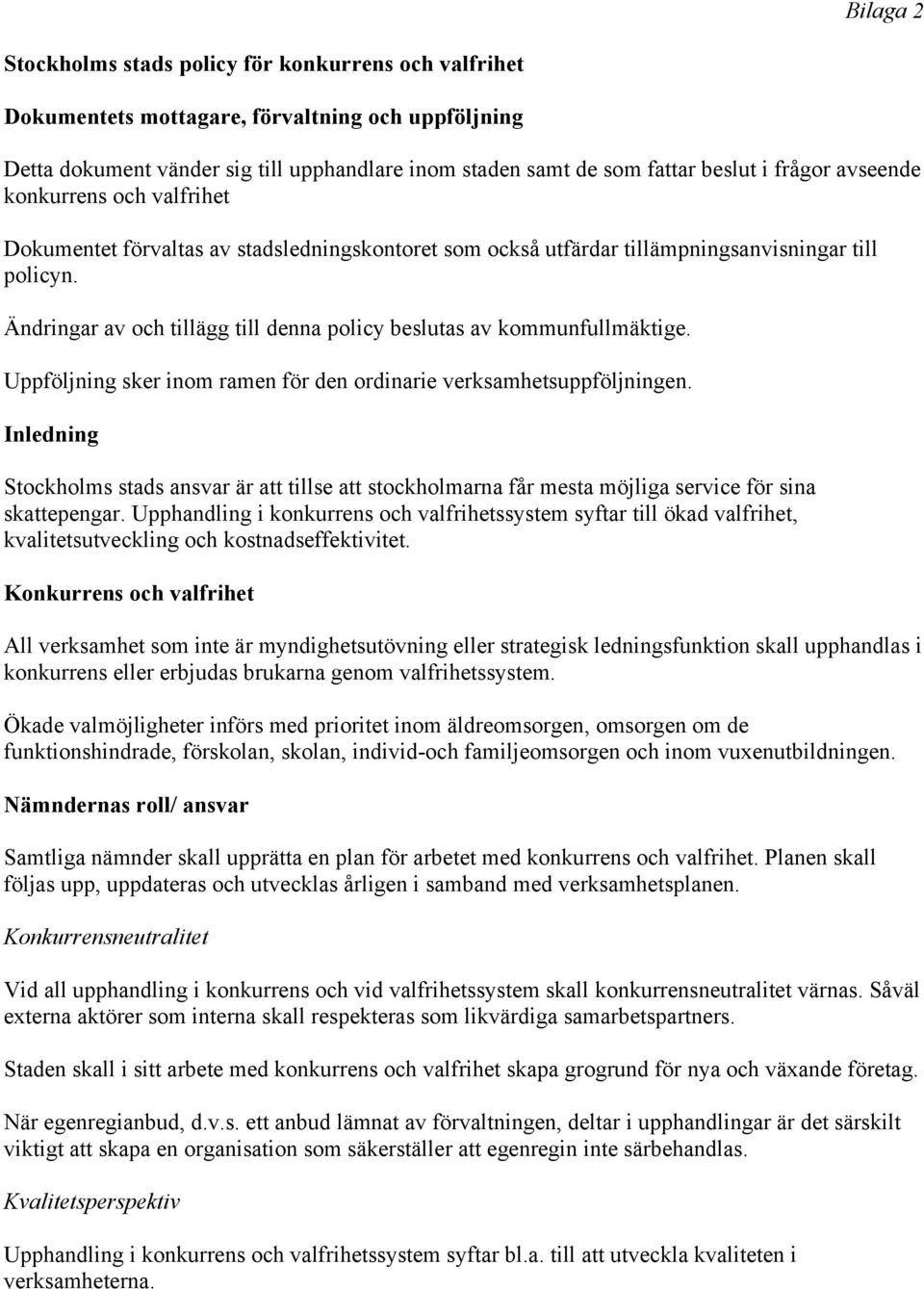 Ändringar av och tillägg till denna policy beslutas av kommunfullmäktige. Uppföljning sker inom ramen för den ordinarie verksamhetsuppföljningen.
