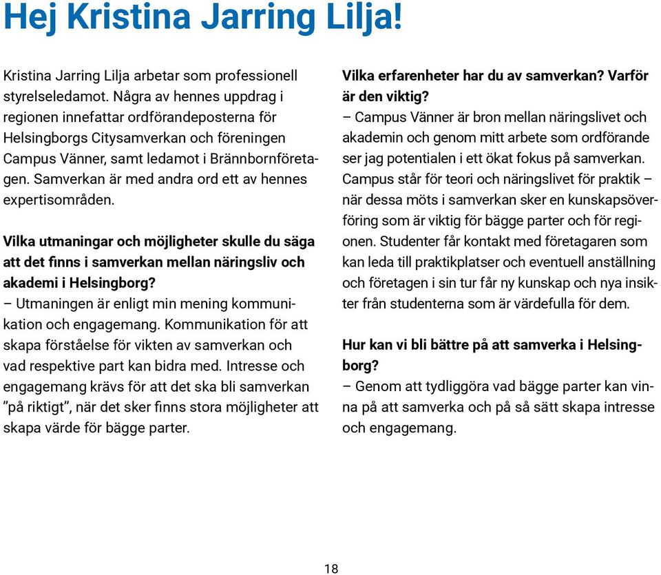 Samverkan är med andra ord ett av hennes expertisområden. Vilka utmaningar och möjligheter skulle du säga att det finns i samverkan mellan näringsliv och akademi i Helsingborg?