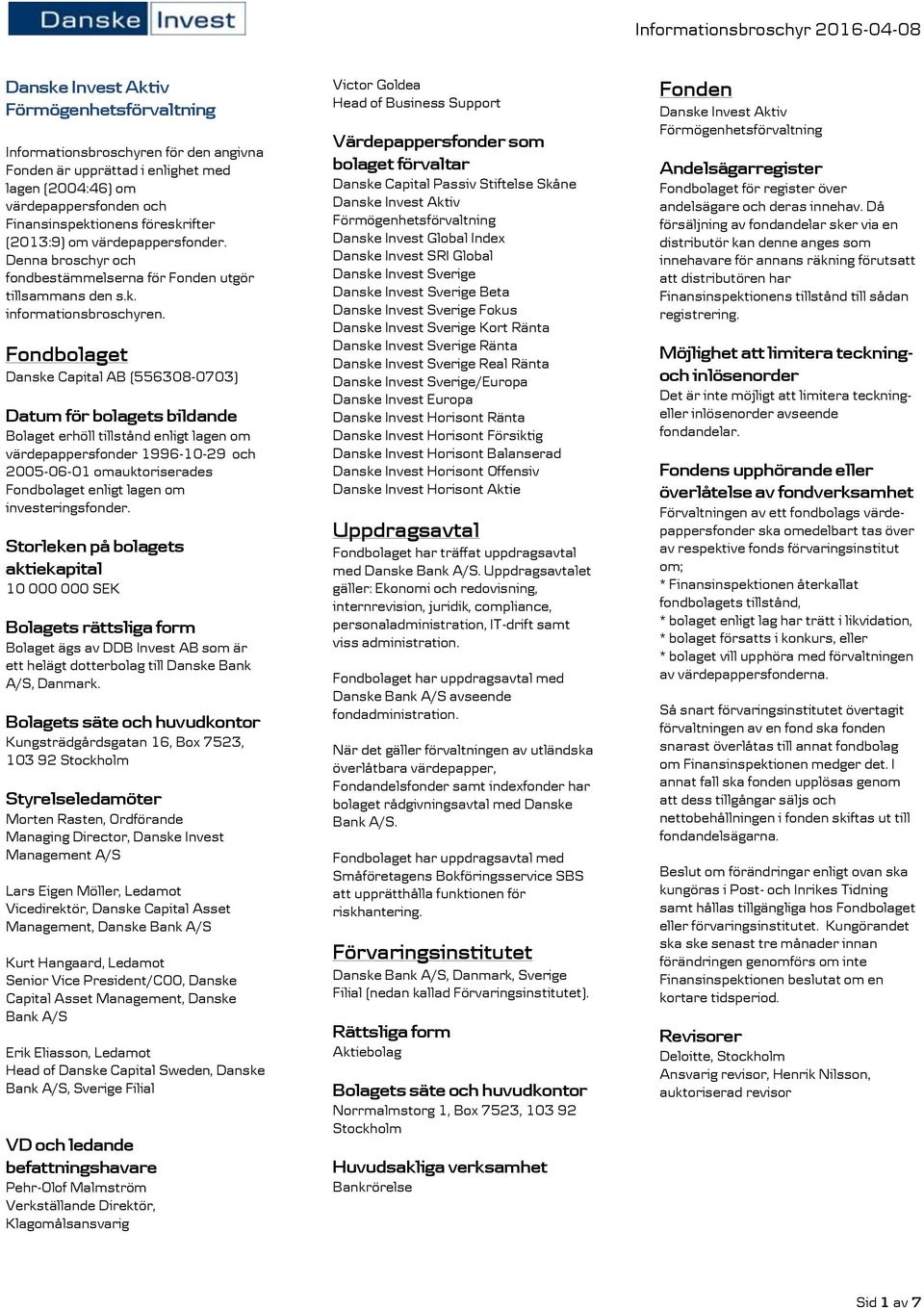 Fondbolaget Danske Capital AB (556308-0703) Datum för bolagets bildande Bolaget erhöll tillstånd enligt lagen om värdepappersfonder 1996-10-29 och 2005-06-01 omauktoriserades Fondbolaget enligt lagen