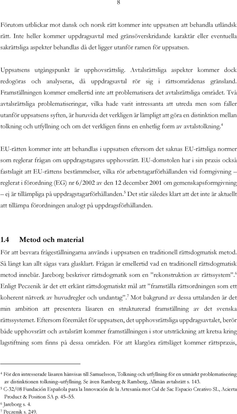 Avtalsrättsliga aspekter kommer dock redogöras och analyseras, då uppdragsavtal rör sig i rättsområdenas gränsland.