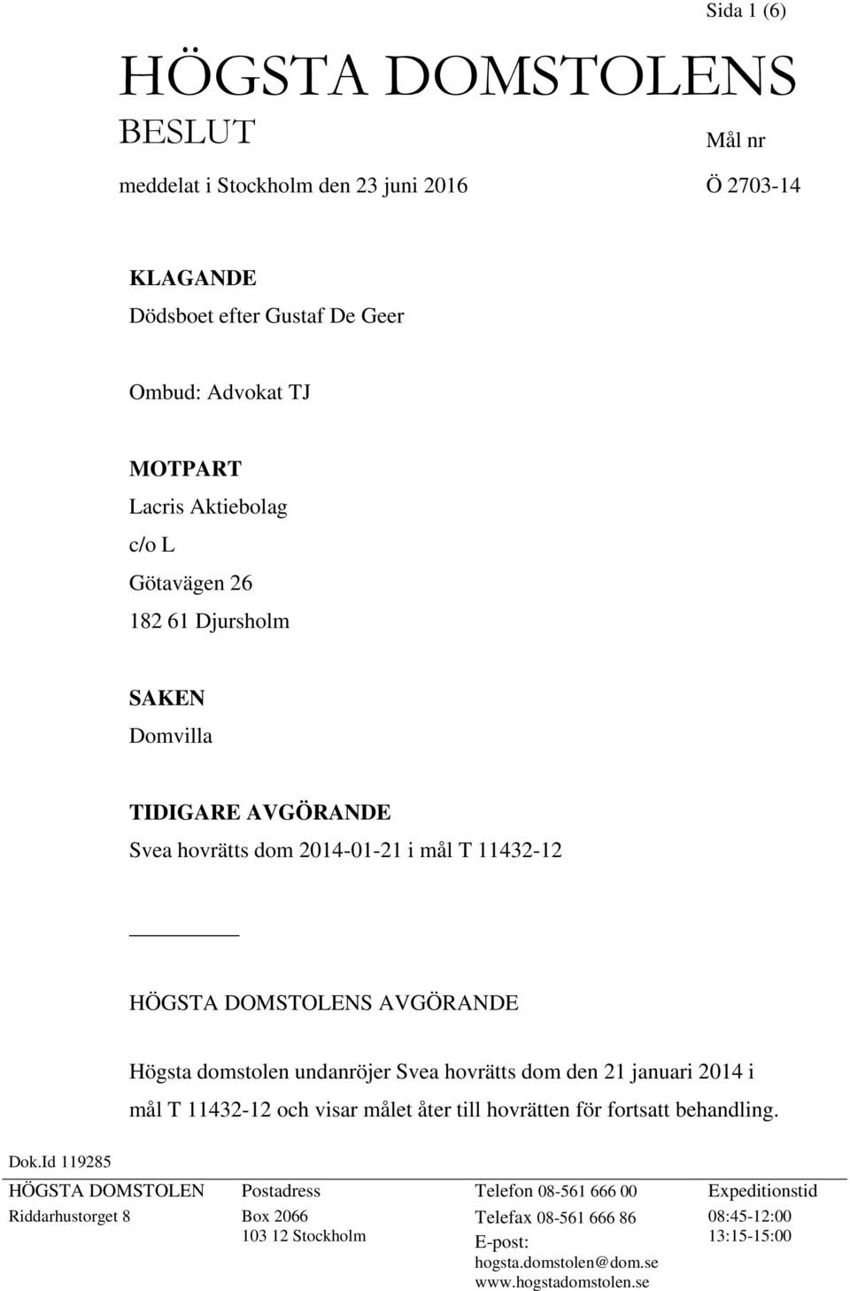 undanröjer Svea hovrätts dom den 21 januari 2014 i mål T 11432-12 och visar målet åter till hovrätten för fortsatt behandling. Dok.