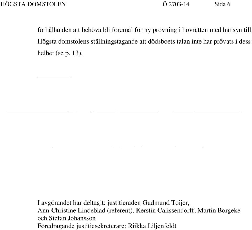 13). I avgörandet har deltagit: justitieråden Gudmund Toijer, Ann-Christine Lindeblad (referent),