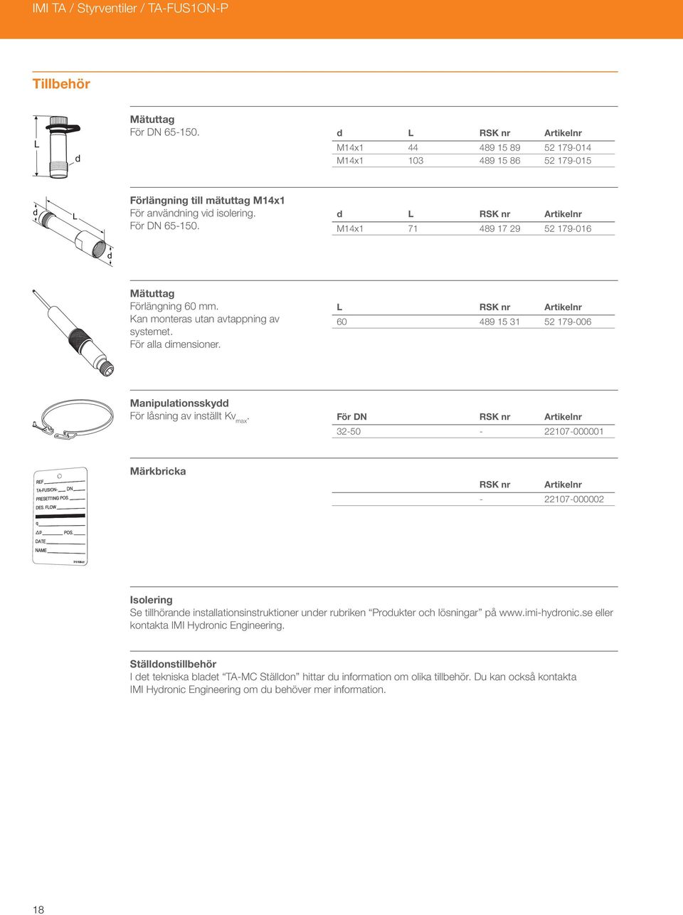 d L RSK nr Artikelnr M14x1 71 489 17 29 52 179-016 d Mätuttag Förlängning 60 mm. Kan monteras utan avtappning av systemet. För alla dimensioner.