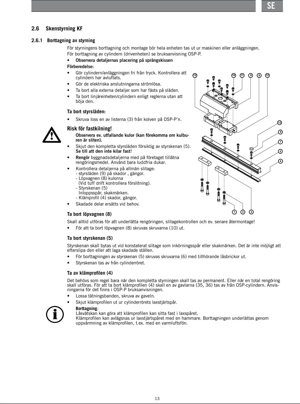 Kontrollera att cylindern har avluftats. 10 11 9 8 Gör de elektriska anslutningarna strömlösa. Ta bort alla externa detaljer som har fästs på släden.