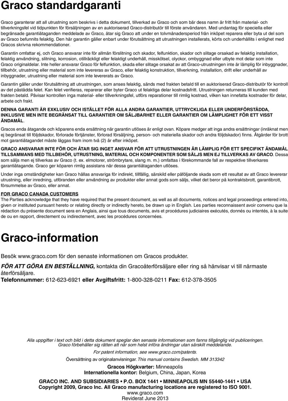 Med undantag för speciella eller begränsade garantiåtaganden meddelade av Graco, åtar sig Graco att under en tolvmånadersperiod från inköpet reparera eller byta ut del som av Graco befunnits felaktig.