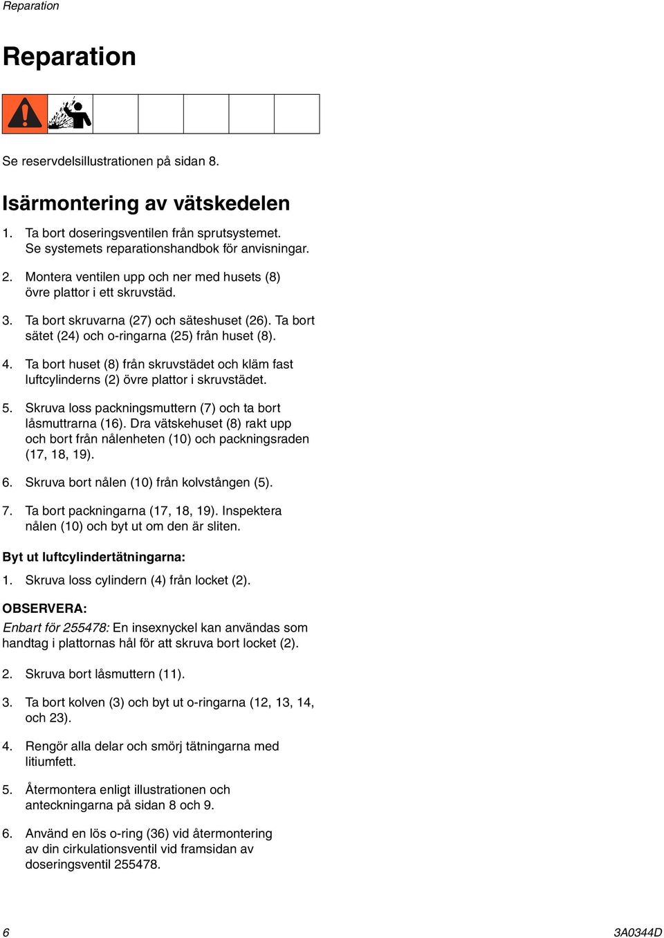 . Ta bort huset () från skruvstädet och kläm fast luftcylinderns (2) övre plattor i skruvstädet.. Skruva loss packningsmuttern () och ta bort låsmuttrarna (1).