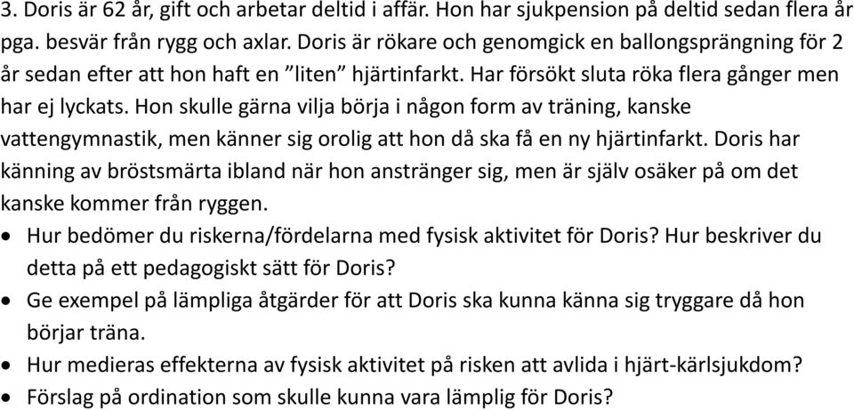 Hon skulle gärna vilja börja i någon form av träning, kanske vattengymnastik, men känner sig orolig att hon då ska få en ny hjärtinfarkt.