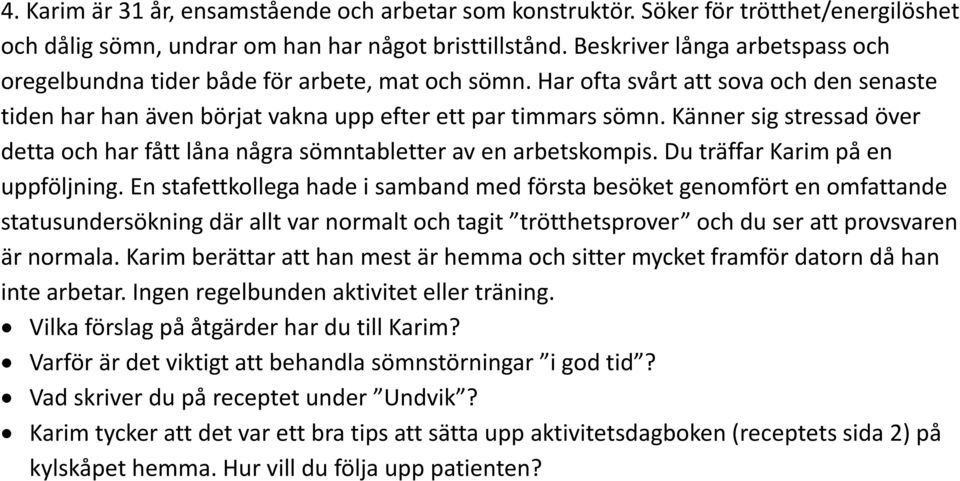 Känner sig stressad över detta och har fått låna några sömntabletter av en arbetskompis. Du träffar Karim på en uppföljning.