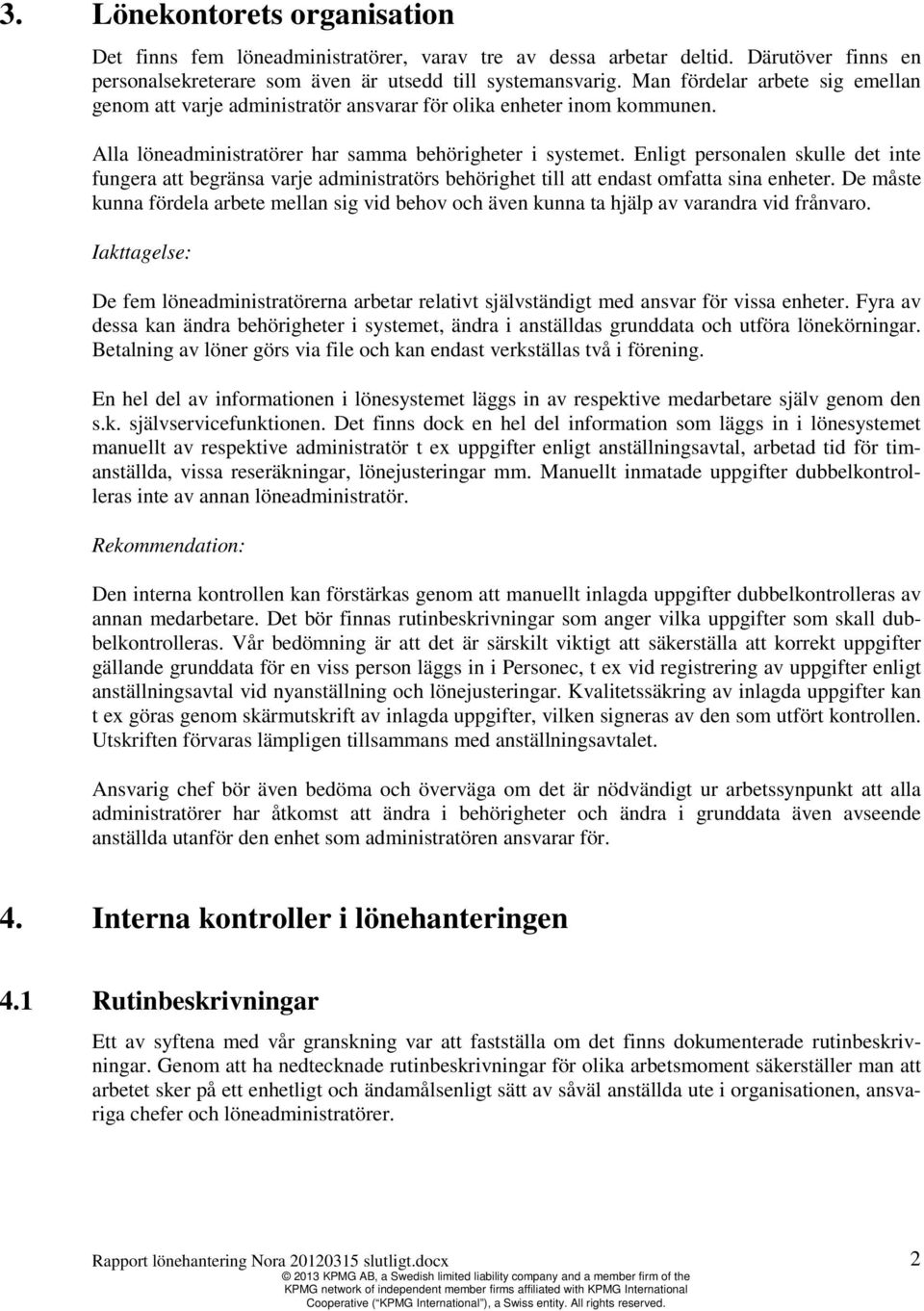 Enligt personalen skulle det inte fungera att begränsa varje administratörs behörighet till att endast omfatta sina enheter.