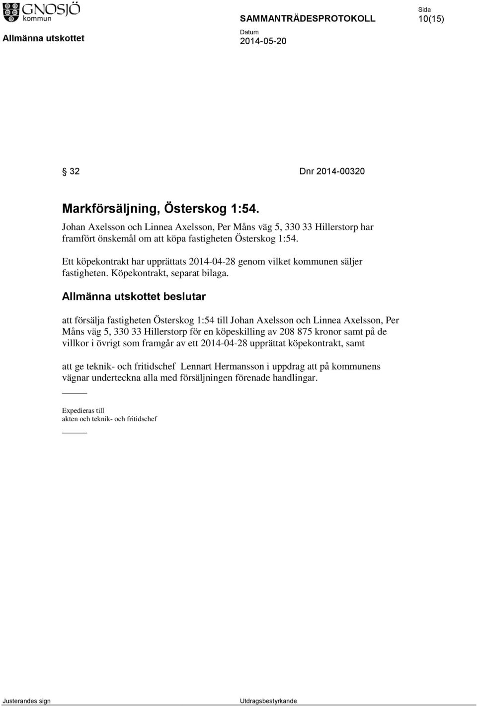 Allmänna utskottet beslutar att försälja fastigheten Österskog 1:54 till Johan Axelsson och Linnea Axelsson, Per Måns väg 5, 330 33 Hillerstorp för en köpeskilling av 208 875 kronor samt på