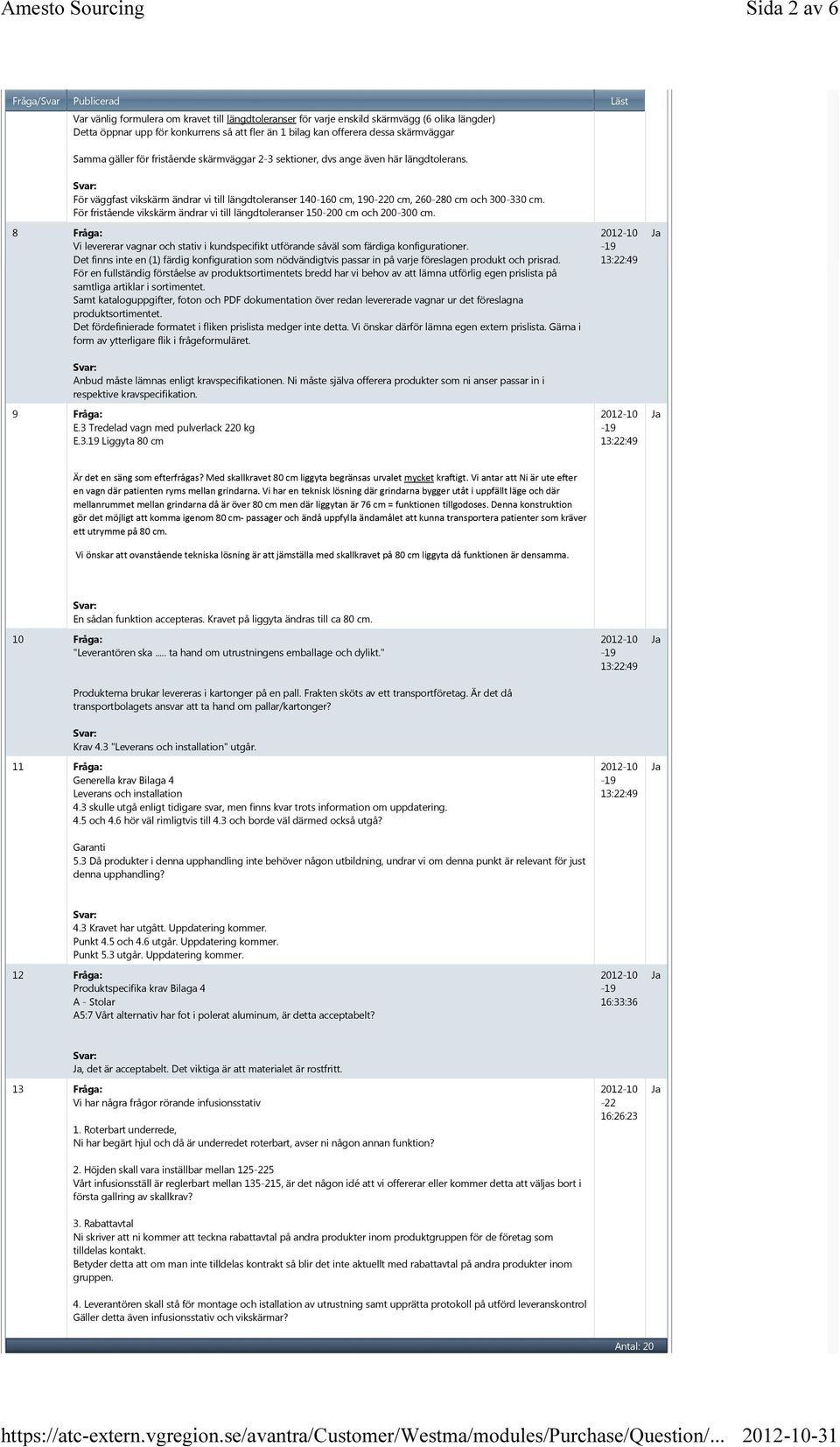 För fristående vikskärm ändrar vi till längdtoleranser 150-200 cm och 200-300 cm. 8 Fråga: Vi levererar vagnar och stativ i kundspecifikt utförande såväl som färdiga konfigurationer.