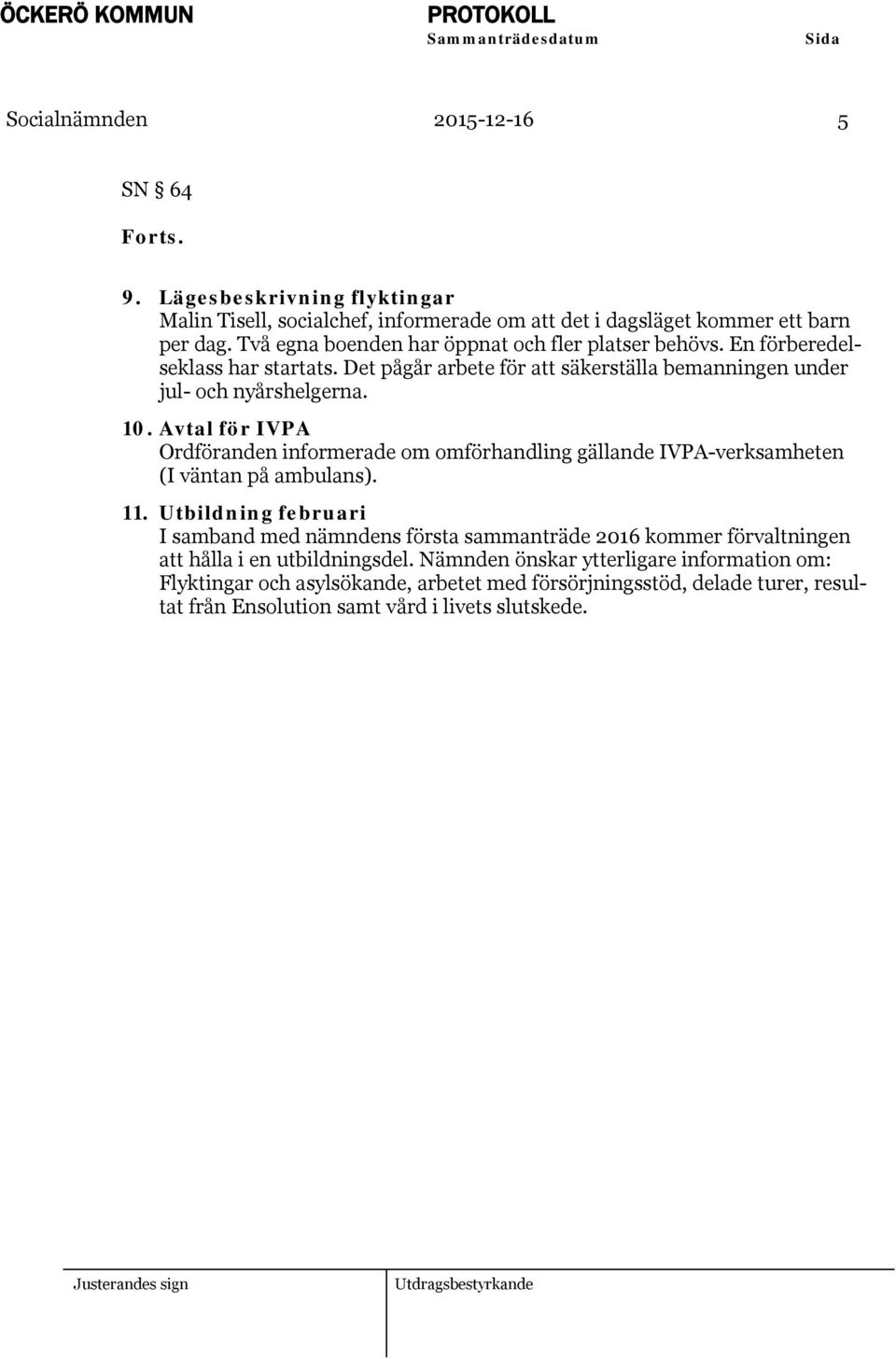 Avtal för IVPA Ordföranden informerade om omförhandling gällande IVPA-verksamheten (I väntan på ambulans). 11.