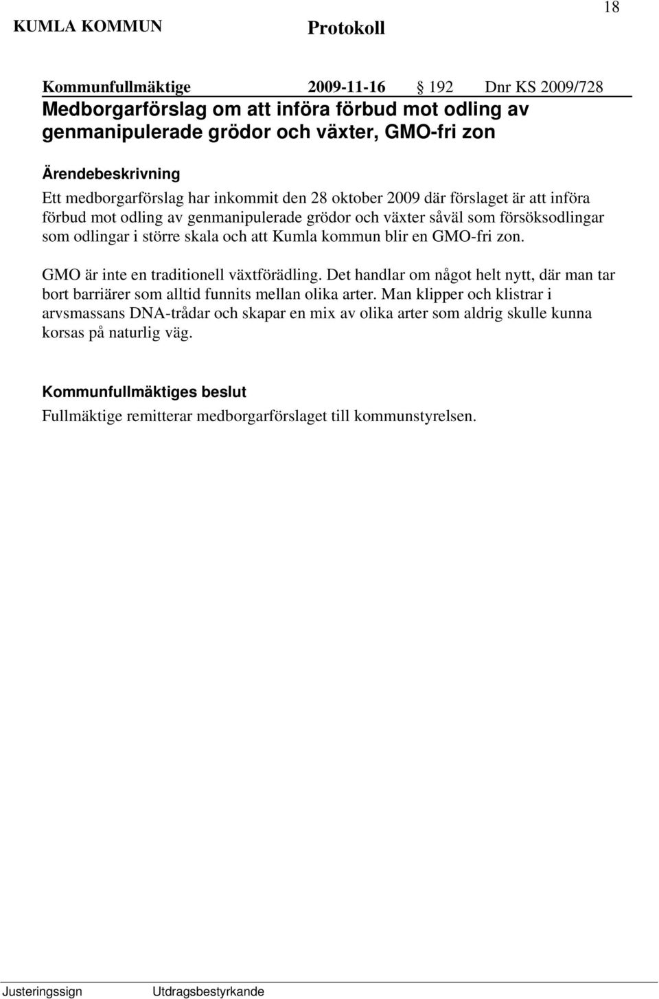 en GMO-fri zon. GMO är inte en traditionell växtförädling. Det handlar om något helt nytt, där man tar bort barriärer som alltid funnits mellan olika arter.