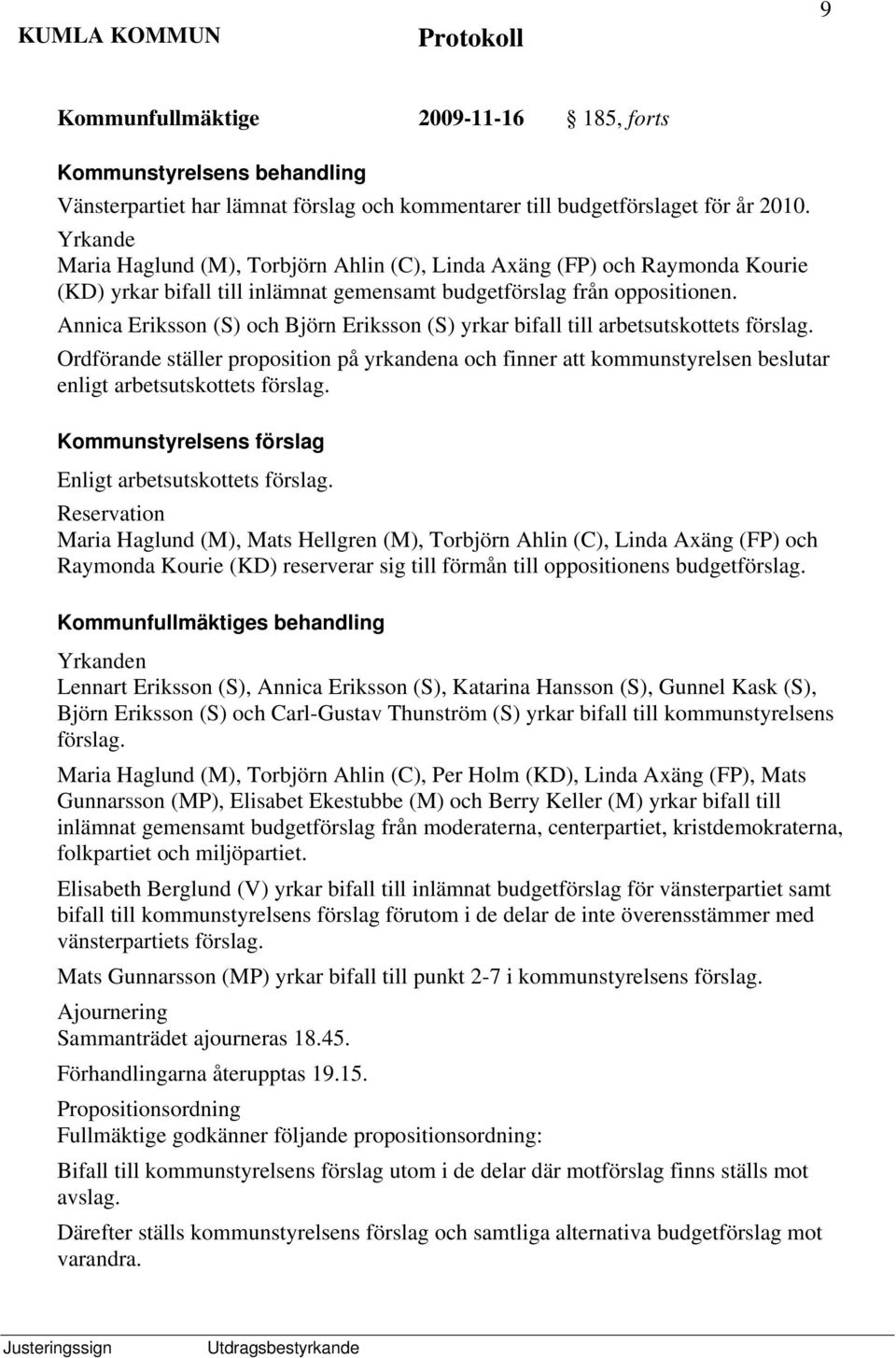 Annica Eriksson (S) och Björn Eriksson (S) yrkar bifall till arbetsutskottets förslag.