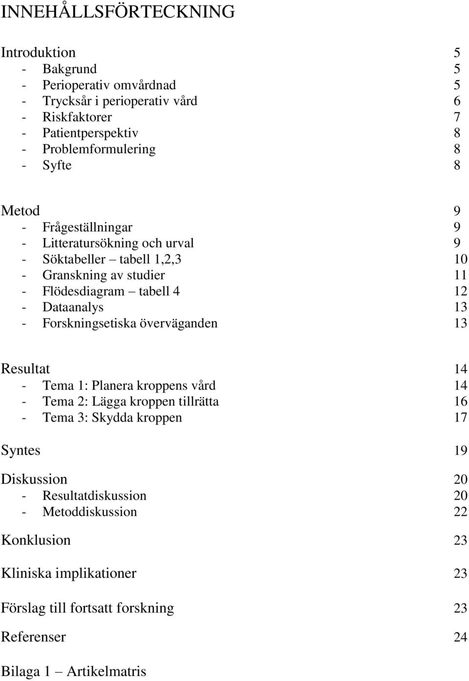 tabell 4 12 - Dataanalys 13 - Forskningsetiska överväganden 13 Resultat 14 - Tema 1: Planera kroppens vård 14 - Tema 2: Lägga kroppen tillrätta 16 - Tema 3: Skydda