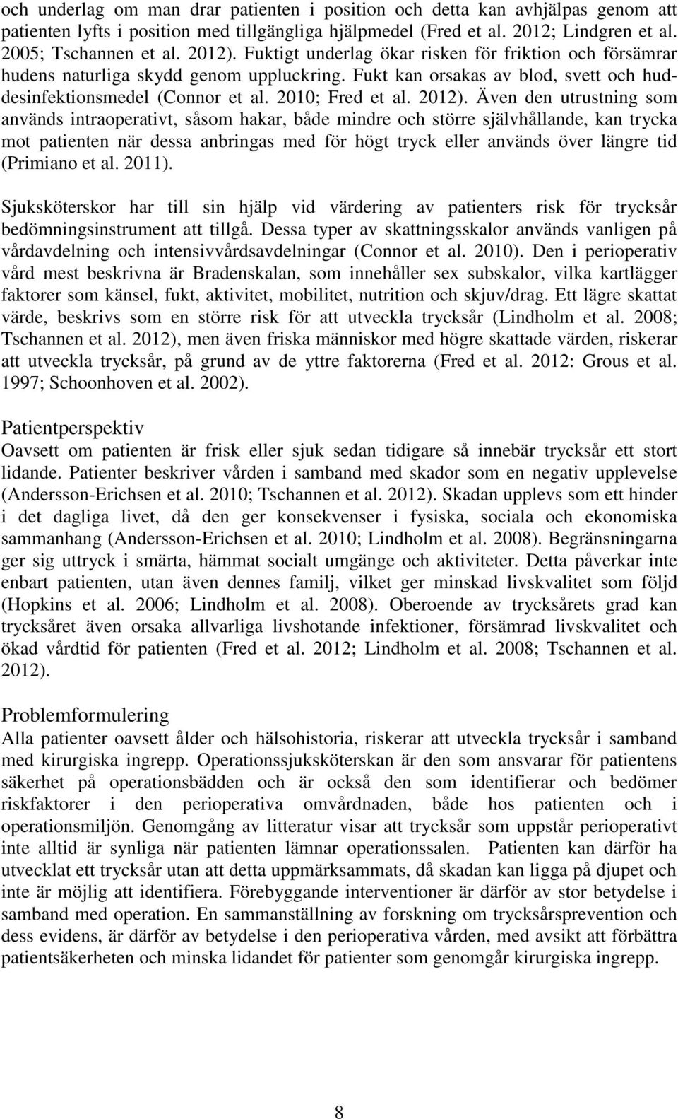 Även den utrustning som används intraoperativt, såsom hakar, både mindre och större självhållande, kan trycka mot patienten när dessa anbringas med för högt tryck eller används över längre tid