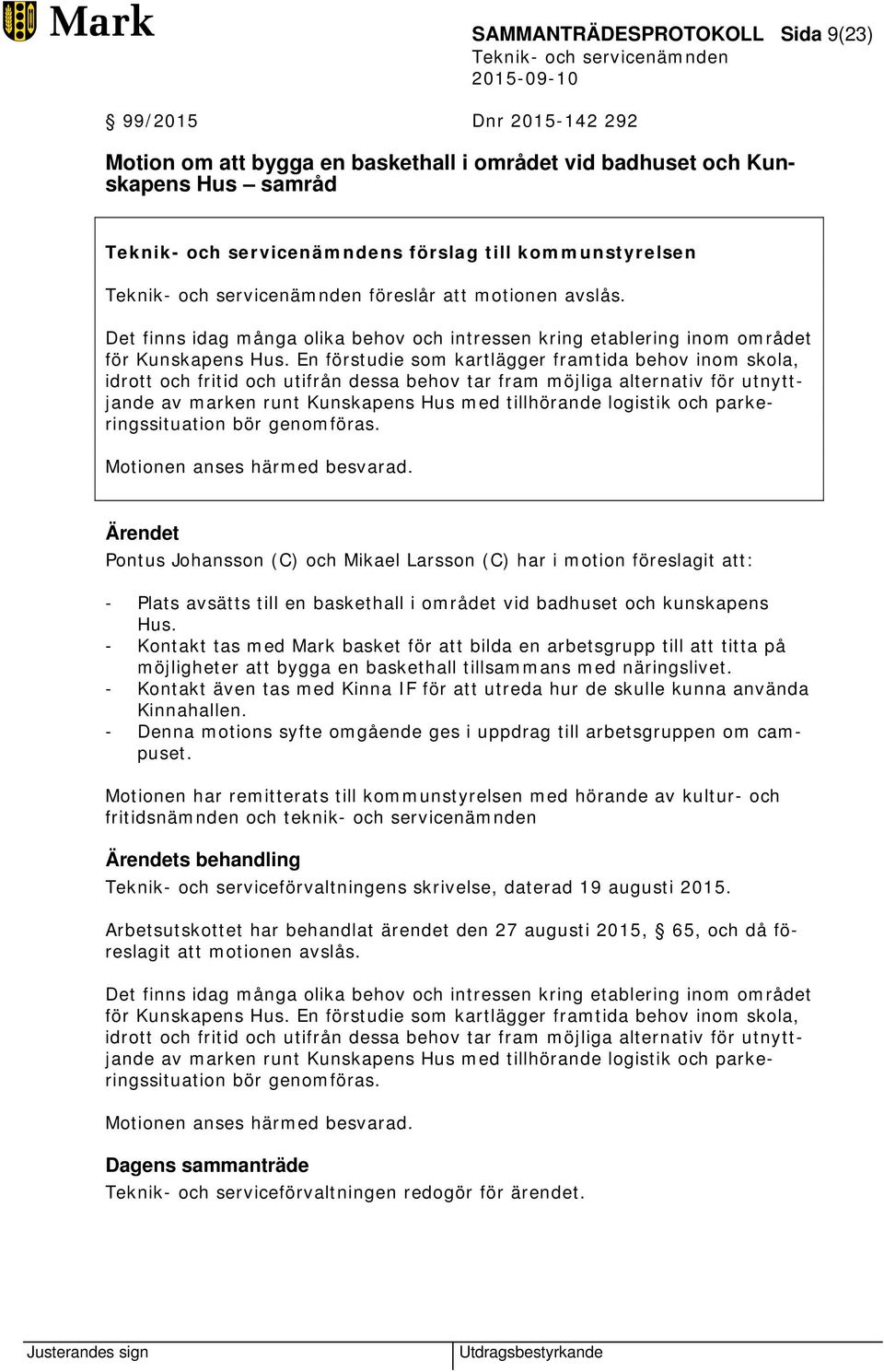 En förstudie som kartlägger framtida behov inom skola, idrott och fritid och utifrån dessa behov tar fram möjliga alternativ för utnyttjande av marken runt Kunskapens Hus med tillhörande logistik och