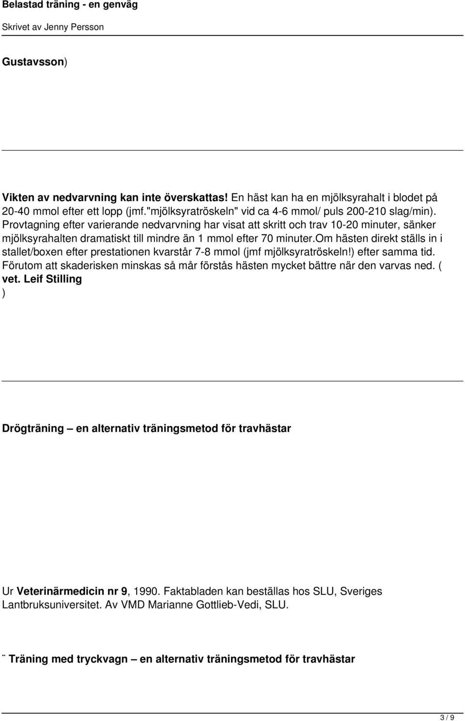 om hästen direkt ställs in i stallet/boxen efter prestationen kvarstår 7-8 mmol (jmf mjölksyratröskeln!) efter samma tid.