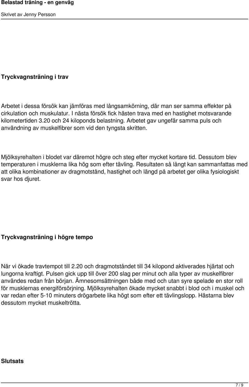 Arbetet gav ungefär samma puls och användning av muskelfibrer som vid den tyngsta skritten. Mjölksyrehalten i blodet var däremot högre och steg efter mycket kortare tid.