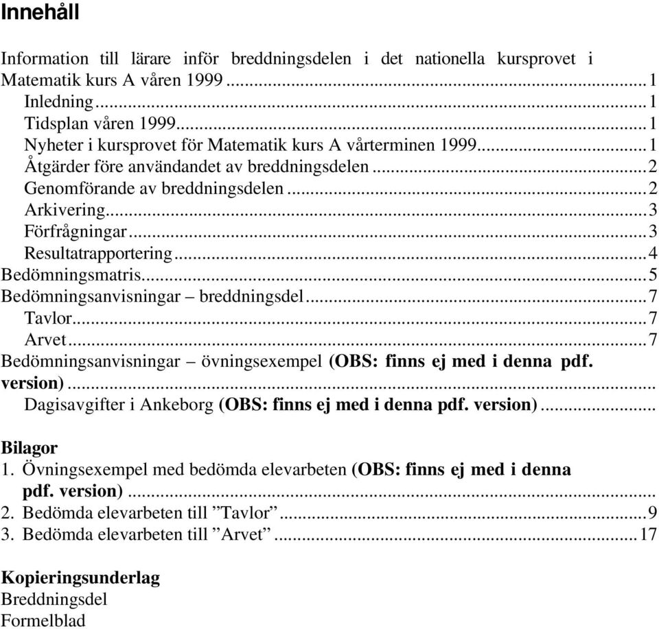 ..3 Resultatrapportering...4 Bedömningsmatris...5 Bedömningsanvisningar breddningsdel...7 Tavlor...7 Arvet...7 Bedömningsanvisningar övningsexempel (OBS: finns ej med i denna pdf. version).