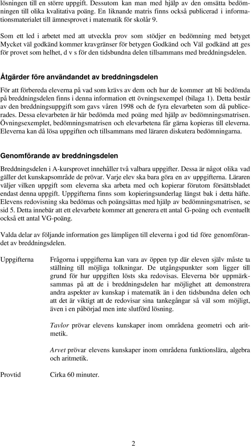 Som ett led i arbetet med att utveckla prov som stödjer en bedömning med betyget Mycket väl godkänd kommer kravgränser för betygen Godkänd och Väl godkänd att ges för provet som helhet, d v s för den