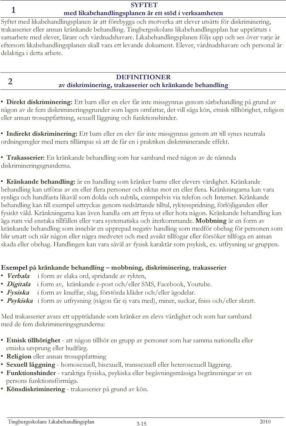 Likabehandlingsplanen följs upp och ses över varje år eftersom likabehandlingsplanen skall vara ett levande dokument. Elever, vårdnadshavare och personal är delaktiga i detta arbete.