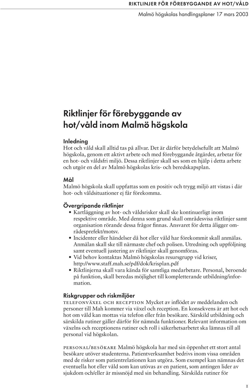 Dessa riktlinjer skall ses som en hjälp i detta arbete och utgör en del av Malmö högskolas kris- och beredskapsplan.