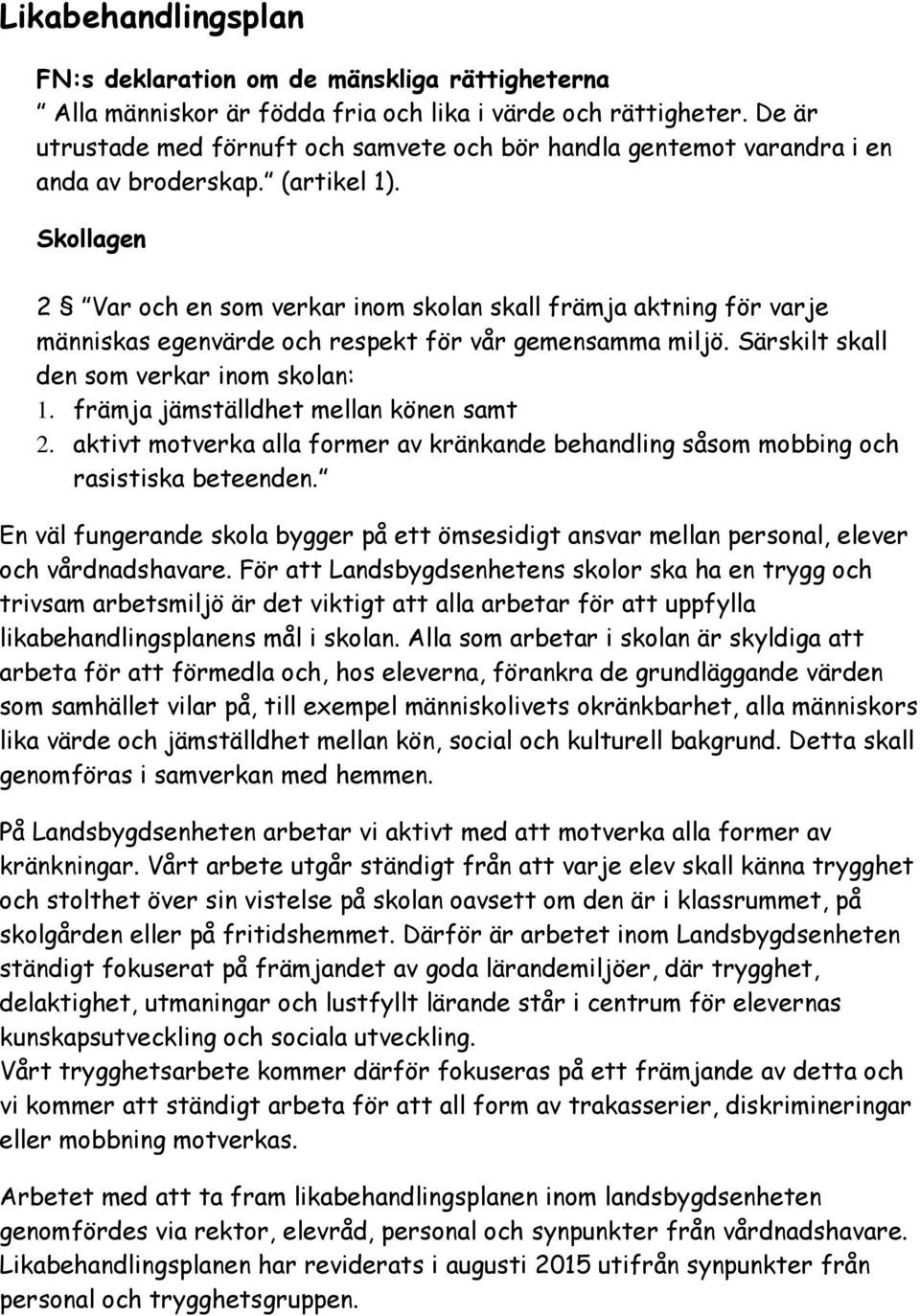 Skollagen 2 Var och en som verkar inom skolan skall främja aktning för varje människas egenvärde och respekt för vår gemensamma miljö. Särskilt skall den som verkar inom skolan: 1.