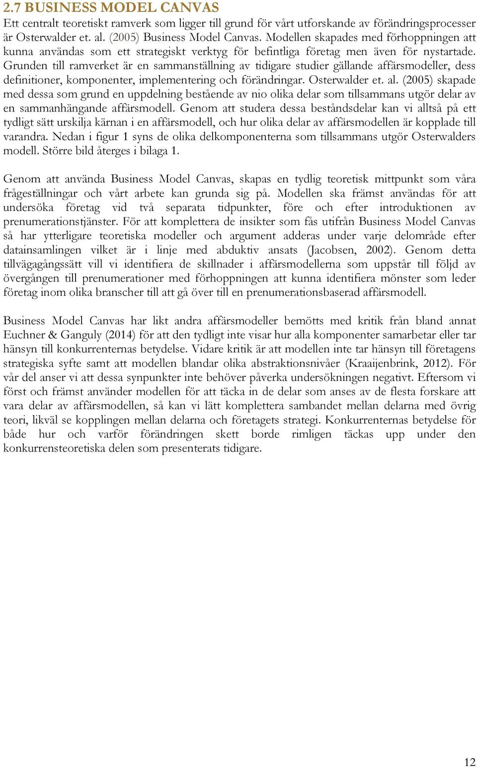 Grunden till ramverket är en sammanställning av tidigare studier gällande affärsmodeller, dess definitioner, komponenter, implementering och förändringar. Osterwalder et. al.