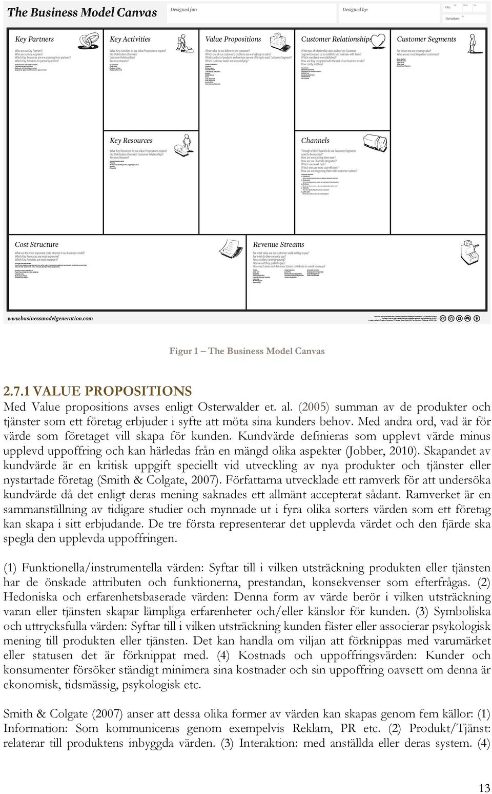 Kundvärde definieras som upplevt värde minus upplevd uppoffring och kan härledas från en mängd olika aspekter (Jobber, 2010).