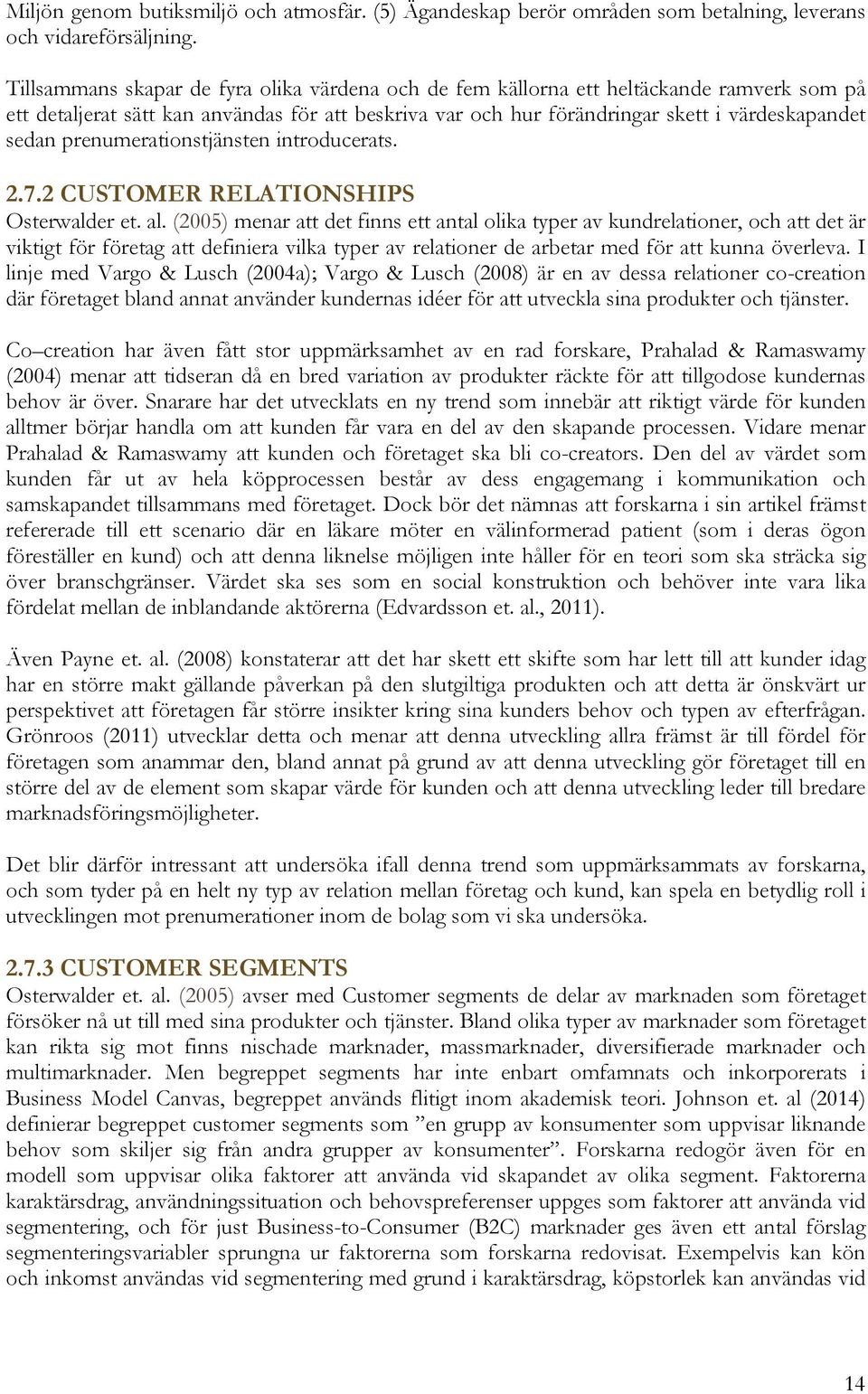 prenumerationstjänsten introducerats. 2.7.2 CUSTOMER RELATIONSHIPS Osterwalder et. al.