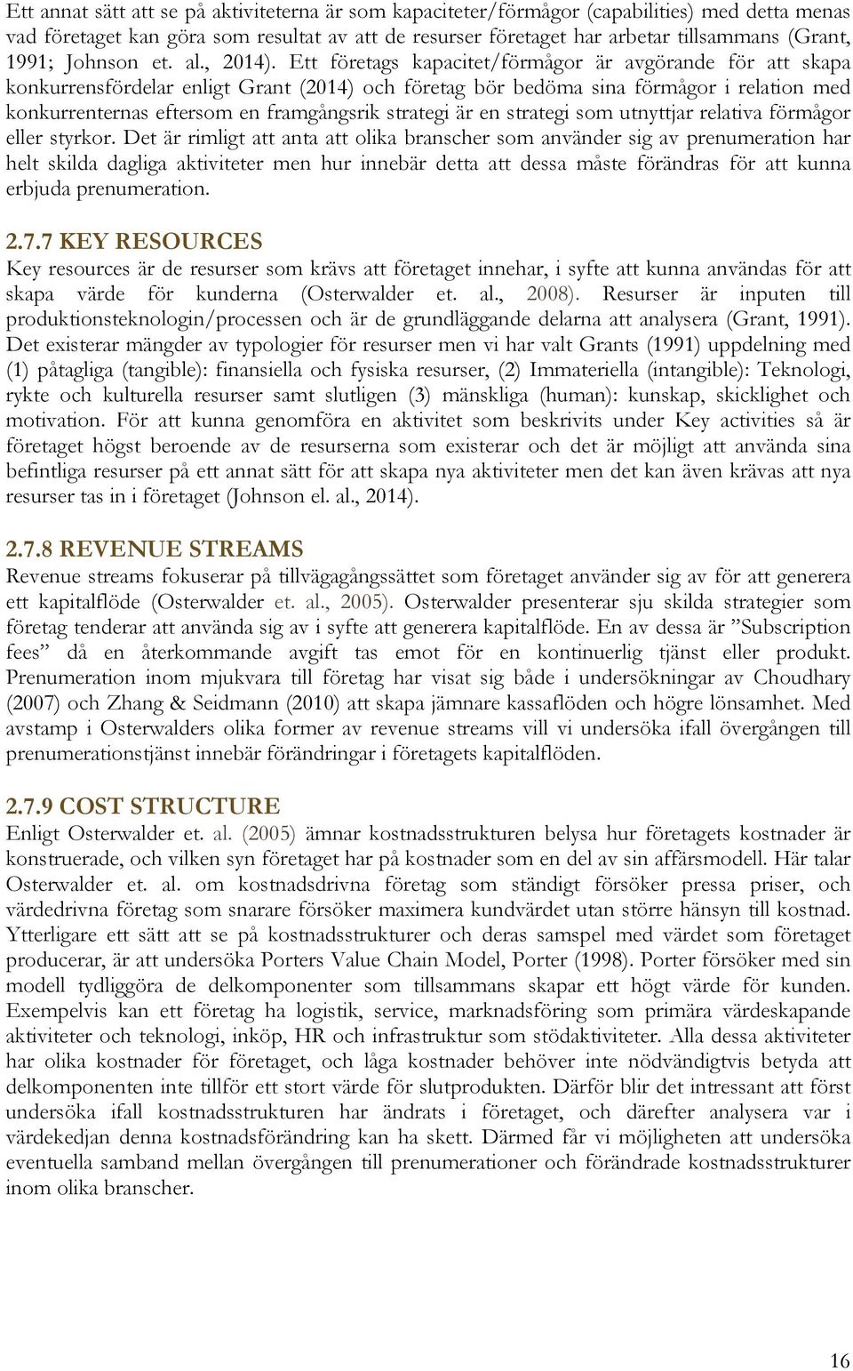 Ett företags kapacitet/förmågor är avgörande för att skapa konkurrensfördelar enligt Grant (2014) och företag bör bedöma sina förmågor i relation med konkurrenternas eftersom en framgångsrik strategi