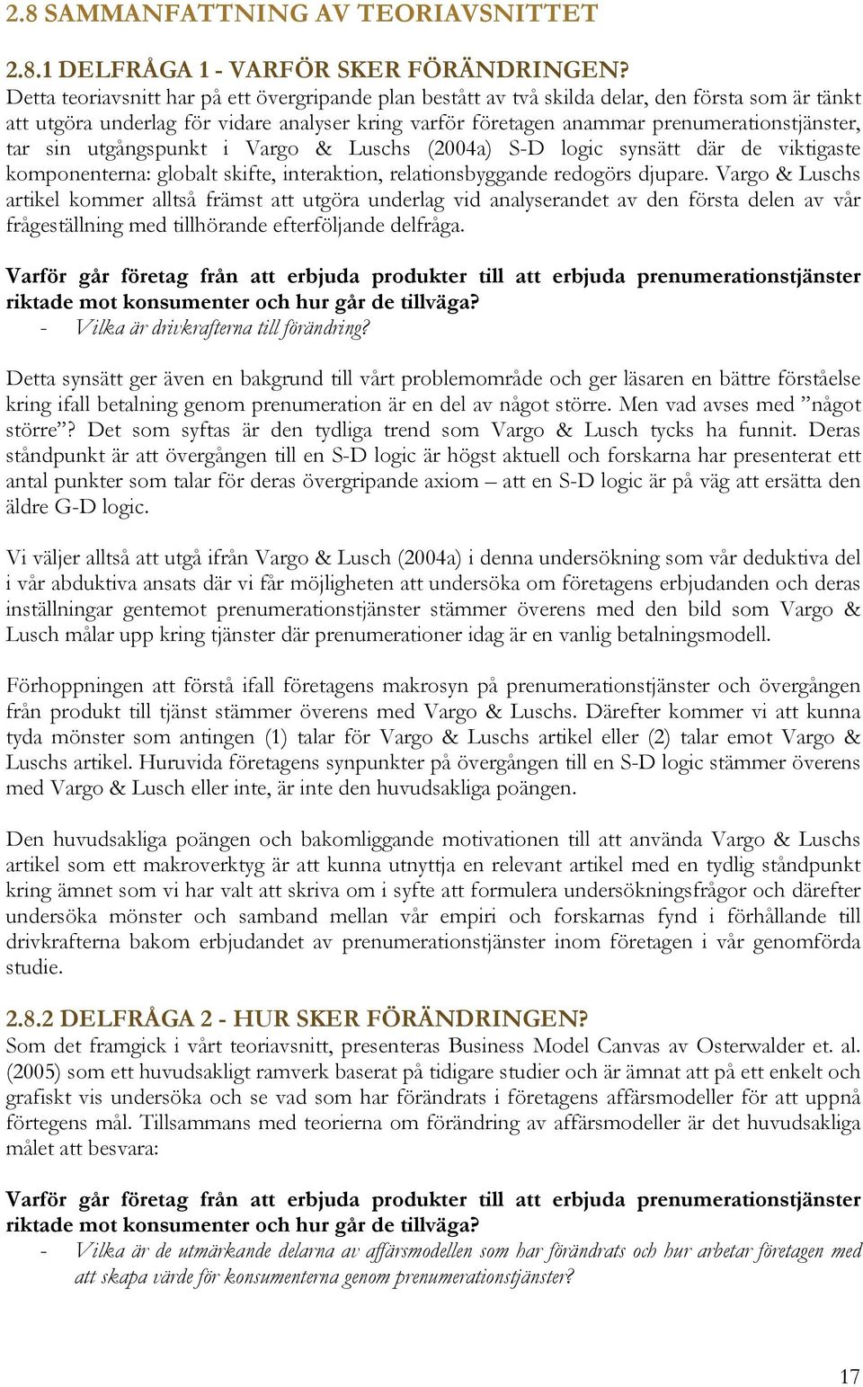 sin utgångspunkt i Vargo & Luschs (2004a) S-D logic synsätt där de viktigaste komponenterna: globalt skifte, interaktion, relationsbyggande redogörs djupare.